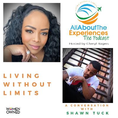 All About The Experiences: Living Without Limits--Featuring Shawn Tuck