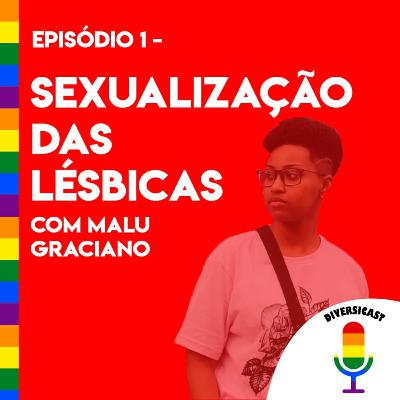 DIVERSICAST - Sexualização das Lésbicas