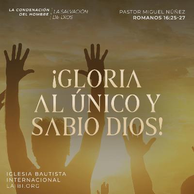 ¡Gloria al único y sabio Dios! - Pastor Miguel Núñez
