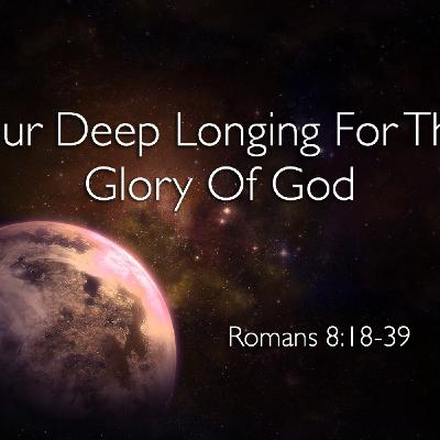 Our Deep Longing for the Glory of God - Romans 8