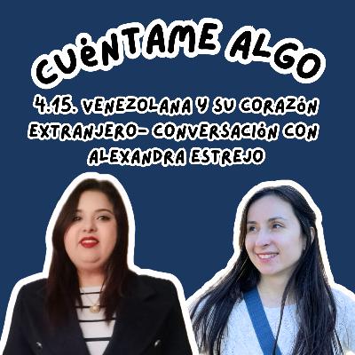 Episodio 4.15. Venezolana y su corazón extranjero - conversación con Alexandra Estrejo
