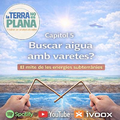 CAPÍTOL 5: BUSCAR AIGUA AMB VARETES? LES ENERGIES SUBTERRÀNIES