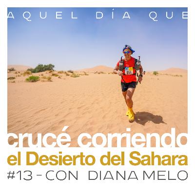 Ep 13 - Crucé corriendo el Desierto del Sahara - Diana Melo. Ep 13 - Crucé corriendo el Desierto del Sahara - Diana Melo.