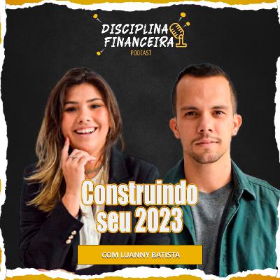 CONSTRUINDO SEU 2023 l | Luanny Batista | Disciplina financeira #T03EP94