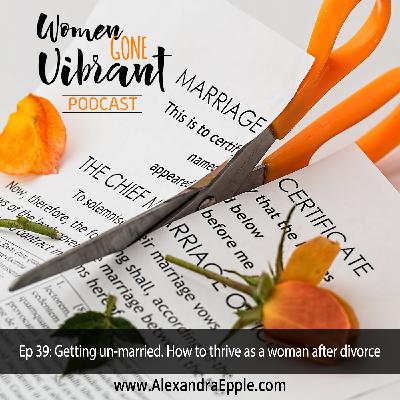 Episode #39: Getting unmarried: How to thrive as a woman after divorce
