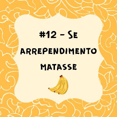 #12 - Se arrependimento matasse