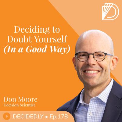 Ep.178 I Deciding to Doubt Yourself (In a Good Way): The Science of Overconfidence with Don Moore