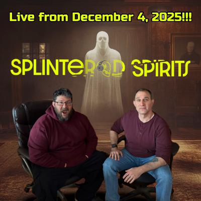 Splintered Spirits Live from December 4, 2025!!!