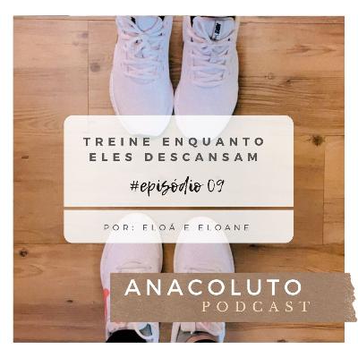 TREINE ENQUANTO ELES DESCANSAM - ANACOLUTO PODCAST #09
