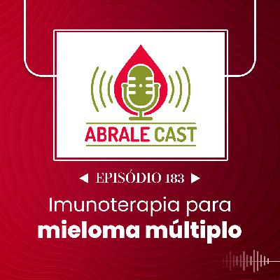 Abrale Cast 183 - imunoterapia para mieloma múltiplo