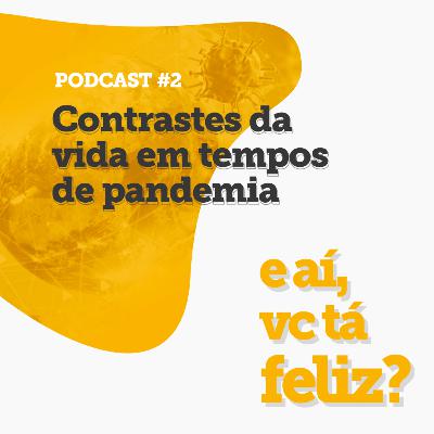 Podcast #02 | Contrastes da vida em tempos de pandemia