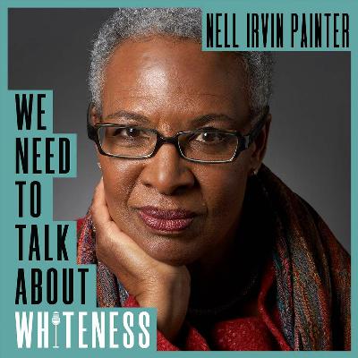 We Need To Talk About Whiteness - with Nell Irvin Painter