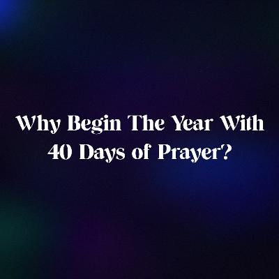 Why Begin The Year With 40 Days of Prayer?