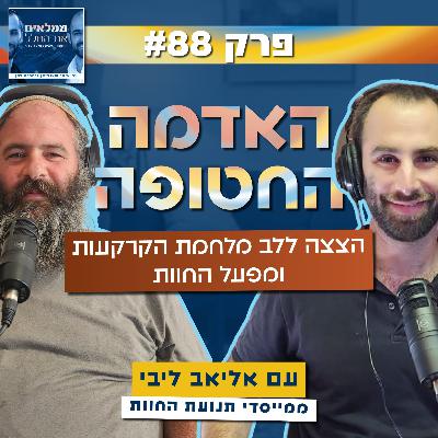 פרק 88: האדמה החטופה: הצצה ללב מלחמת הקרקעות ומפעל החוות | עם אליאב ליבי ממייסדי תנועת החוות