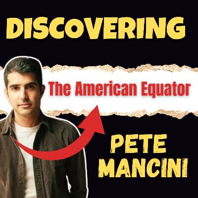 Pete Mancini: Discovering The American Equator!