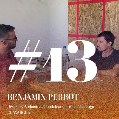#13 Benjamin PERROT, Designer Produit, Architecte et fondateur du Studio de Design El WARCHA