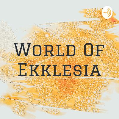 INTRODUCTION TO "WORLD OF EKKLESIA" PODCAST