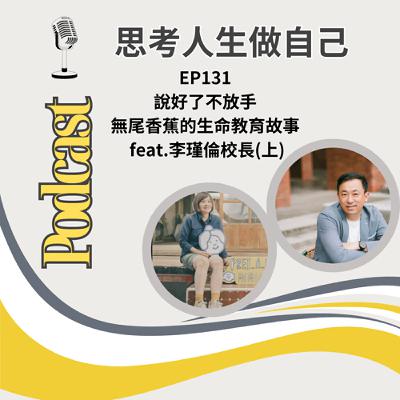 EP131 | 說好了不放手：無尾香蕉的生命教育故事 / feat.李瑾倫校長