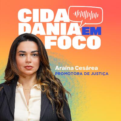 Cidadania em Foco - 21/07/2025 - Direito à saúde: a atuação do MP em pedidos de medicamentos, cirurgias e internações - Araína Cesárea (Promotors de Justiça)
