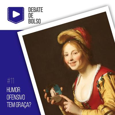 #11: Humor ofensivo tem graça?