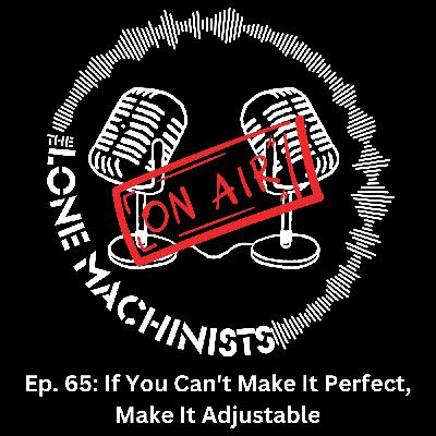 Ep. 65: If You Can't Make It Perfect, Make It Adjustable