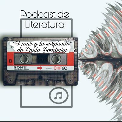 Podcast de Literatura "El mar y la serpiente" de Paula Bombara