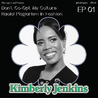 Ep 01: Don't Co-Opt My Culture | Racial Plagiarism in Fashion w/ Kimberly Jenkins