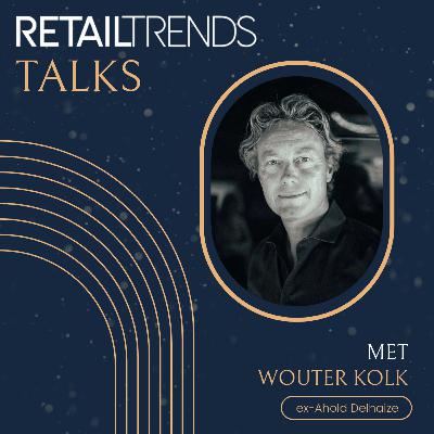 #123 | Wouter Kolk (ex-Ahold Delhaize) - RetailTrends Talks