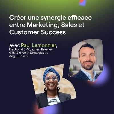 Créer une synergie efficace entre Marketing, Sales et Customer Success avec Paul Lemonnier Créer une synergie efficace entre Marketing, Sales et Customer Success avec Paul Lemonnier