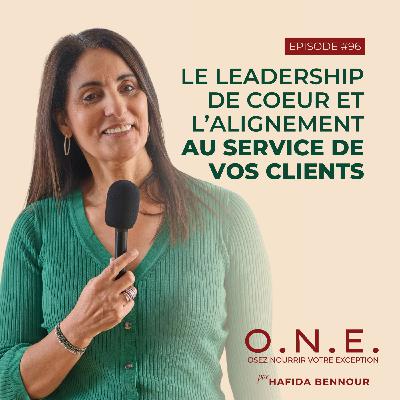 #96 - "Le leadership de Coeur et l'alignement au service de vos clients" par Hafida Bennour