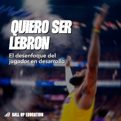 52. Quiero ser Lebron - El desenfoque del jugador en desarrollo