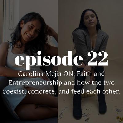 Carolina Mejia ON: Faith and Entrepreneurship and how the two coexist, concrete, and feed each other