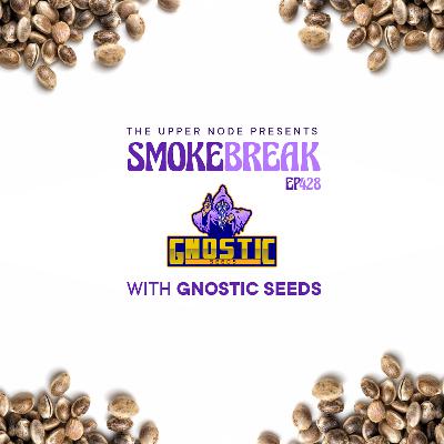 Gnostic Seeds : Smokebreak EP428 Gnostic Seeds : Smokebreak EP428