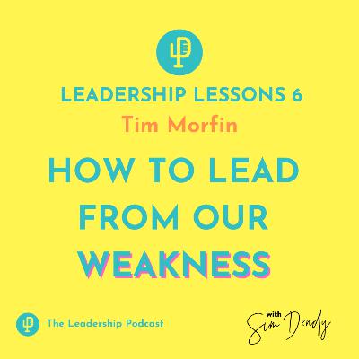 Leadership Lessons 6: Tim Morfin - How to lead from our weakness Leadership Lessons 6: Tim Morfin - How to lead from our weakness