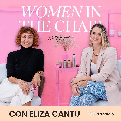 La resiliencia como otra forma de belleza con Eliza Cantu | Women in the Chair 3x08