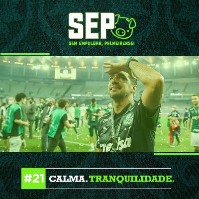 EP21: Palmeirense! Calma. Tranquilidade.