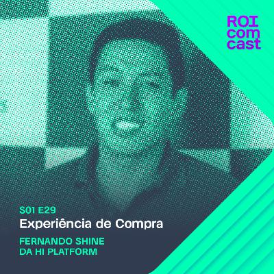 FERNANDO SHINE - CX Evangelist da Hi-Platform | Roi Com Cast #29