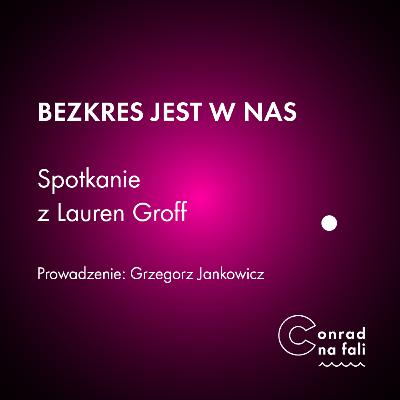 Bezkres jest w nas. Spotkanie z Lauren Groff