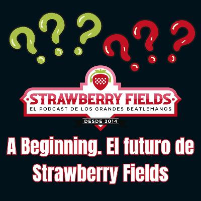 A Beginning: el futuro de Strawberry Fields.