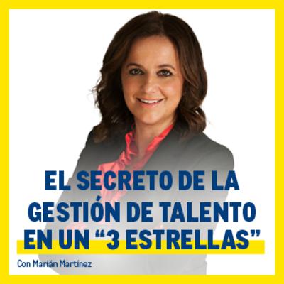 El secreto de la gestión de talento en un “3 estrellas”. Con Marián Martínez