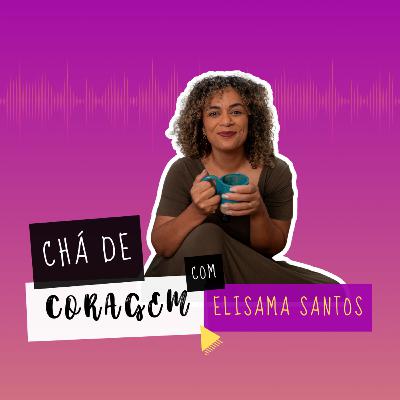 Ep. 54 - REAPRENDA A VOAR EM 2026, Chá de Coragem com Elisama Santos Ep. 54 - REAPRENDA A VOAR EM 2026, Chá de Coragem com Elisama Santos