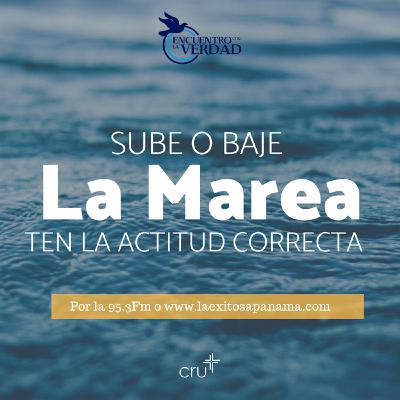 Sube o baje la Marea, ten la actitud correcta - Encuentro con la Verdad 25 de Junio, del 2018 Sube o baje la Marea, ten la actitud correcta - Encuentro con la Verdad 25 de Junio, del 2018