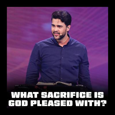 What sacrifice is God pleased with? What sacrifice is God pleased with?