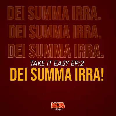 Dei Summa Irra! | Take It Easy Ep:2 Dei Summa Irra! | Take It Easy Ep:2