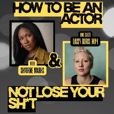 How to Be an Actor and Not Lose Your Sh*t with Daisy Doris May