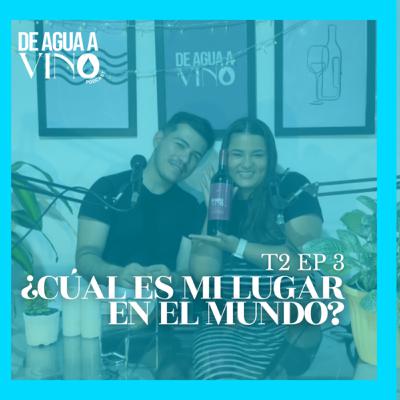 T:2 E:3 ¿CÚAL ES MI LUGAR EN EL MUNDO? - DE AGUA A VINO| PODCAST