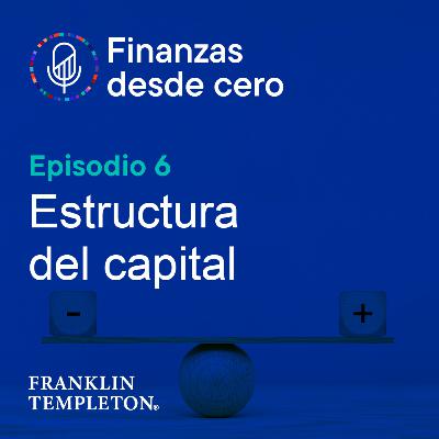 T1 - Episodio 6 | Estructura de capital T1 - Episodio 6 | Estructura de capital