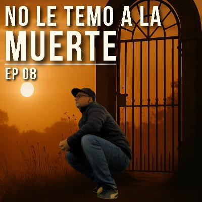 EP 08 | No le temo a la muerte