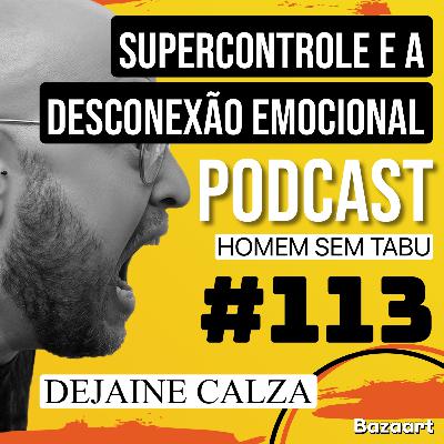 #113/Supercontrole e a desconexão emocional