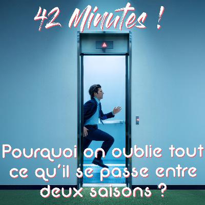 S07E00 - Pourquoi on oublie tout ce qui se passe entre deux saisons ?